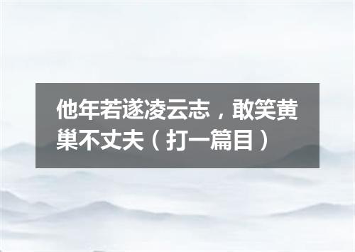 他年若遂凌云志，敢笑黄巢不丈夫（打一篇目）