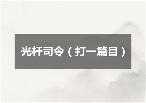 光杆司令（打一篇目）