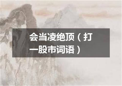 会当凌绝顶（打一股市词语）