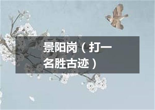 景阳岗（打一名胜古迹）