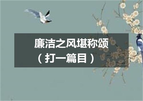 廉洁之风堪称颂（打一篇目）
