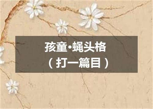 孩童·蝇头格（打一篇目）