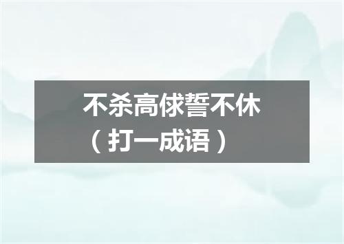不杀高俅誓不休（打一成语）