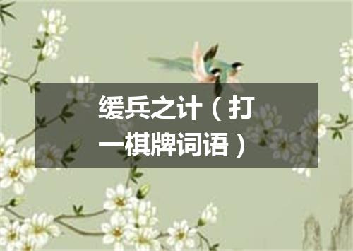 缓兵之计（打一棋牌词语）