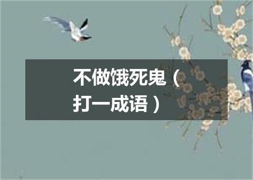 不做饿死鬼（打一成语）