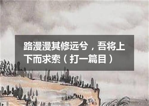 路漫漫其修远兮，吾将上下而求索（打一篇目）
