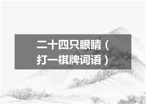 二十四只眼睛（打一棋牌词语）
