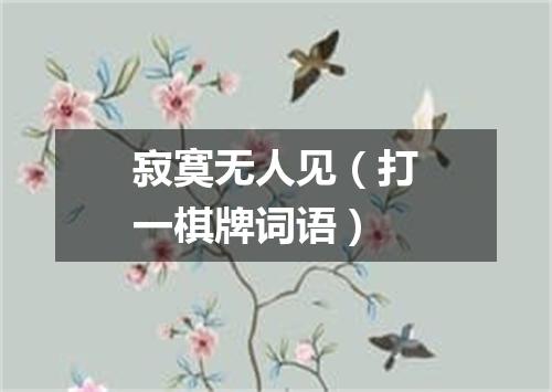 寂寞无人见（打一棋牌词语）