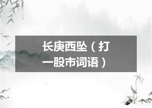 长庚西坠（打一股市词语）