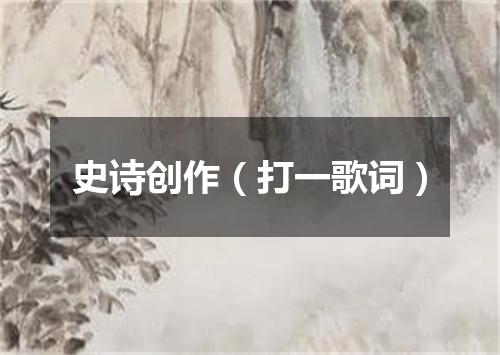 史诗创作（打一歌词）