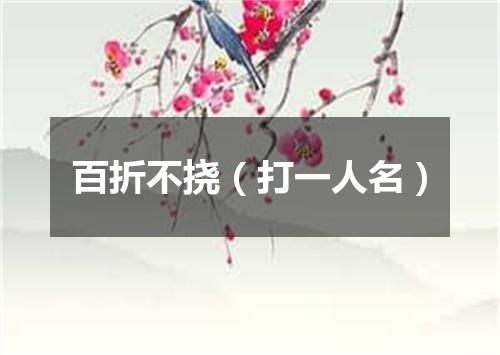 百折不挠（打一人名）