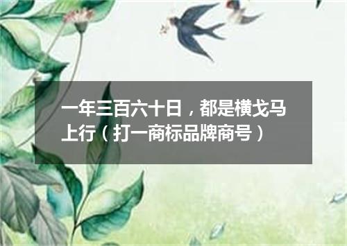一年三百六十日，都是横戈马上行（打一商标品牌商号）