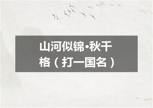 山河似锦·秋千格（打一国名）