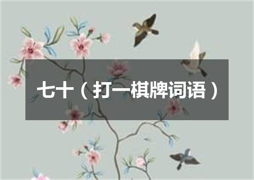 七十（打一棋牌词语）