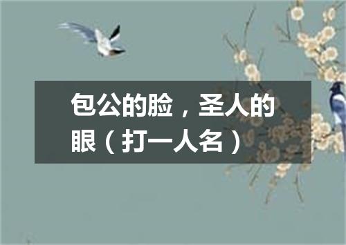 包公的脸，圣人的眼（打一人名）