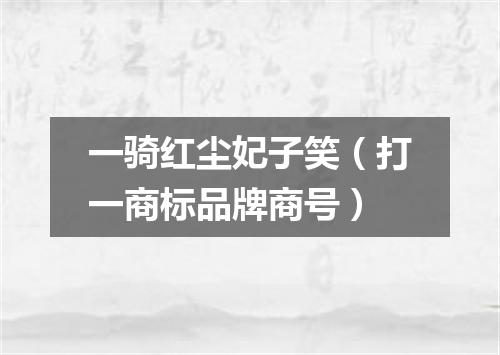 一骑红尘妃子笑（打一商标品牌商号）