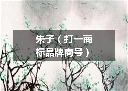 朱子（打一商标品牌商号）