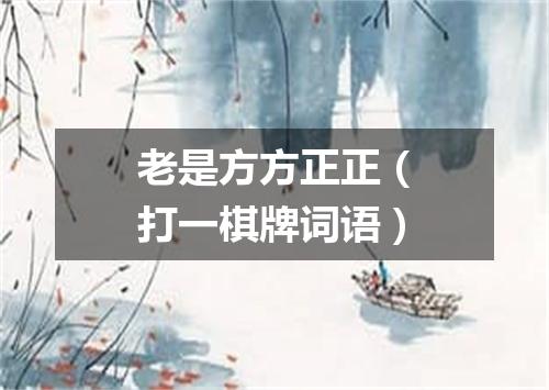 老是方方正正（打一棋牌词语）