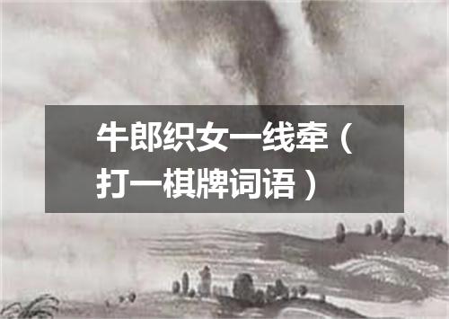 牛郎织女一线牵（打一棋牌词语）