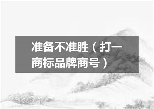 准备不准胜（打一商标品牌商号）