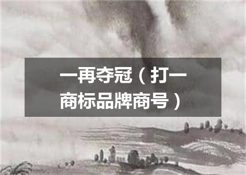 一再夺冠（打一商标品牌商号）
