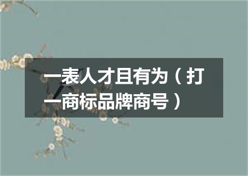 一表人才且有为（打一商标品牌商号）