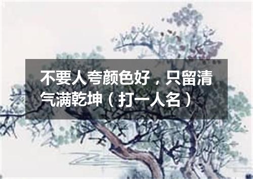 不要人夸颜色好，只留清气满乾坤（打一人名）
