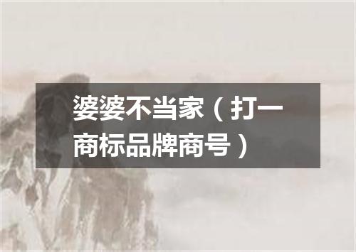 婆婆不当家（打一商标品牌商号）