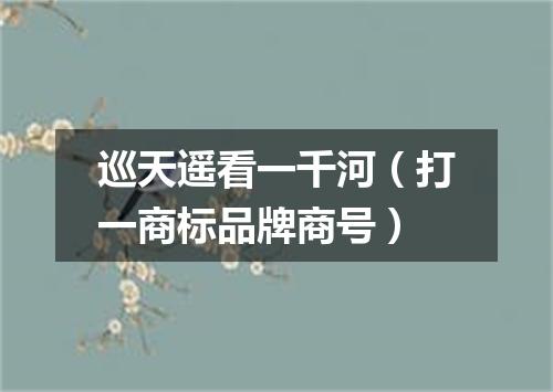 巡天遥看一千河（打一商标品牌商号）