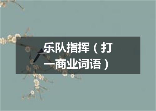 乐队指挥（打一商业词语）