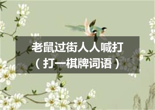 老鼠过街人人喊打（打一棋牌词语）