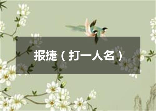 报捷（打一人名）