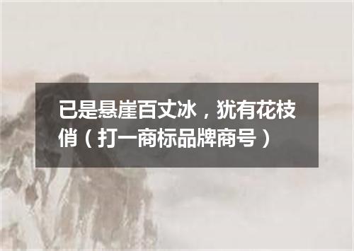 已是悬崖百丈冰，犹有花枝俏（打一商标品牌商号）