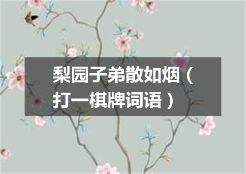 梨园子弟散如烟（打一棋牌词语）