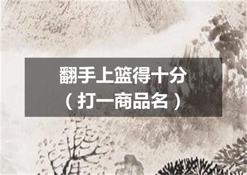 翻手上篮得十分（打一商品名）