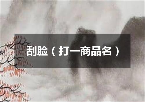 刮脸（打一商品名）