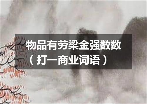 物品有劳梁金强数数（打一商业词语）
