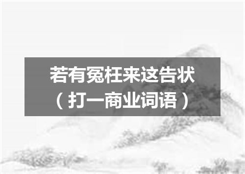 若有冤枉来这告状（打一商业词语）