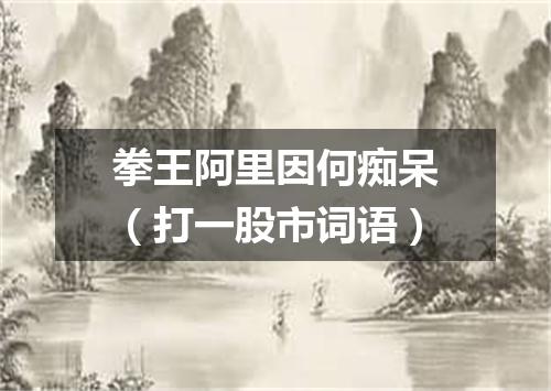 拳王阿里因何痴呆（打一股市词语）