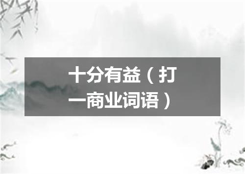 十分有益（打一商业词语）