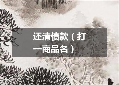 还清债款（打一商品名）