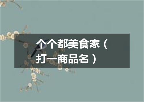 个个都美食家（打一商品名）