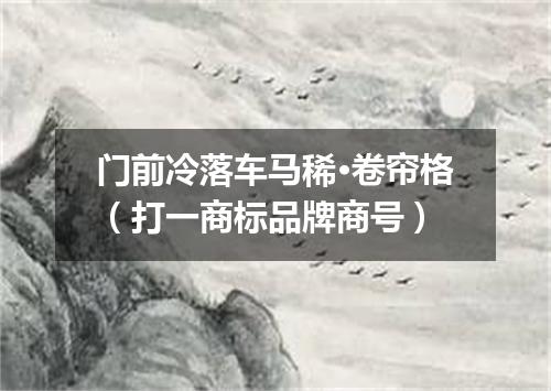 门前冷落车马稀·卷帘格（打一商标品牌商号）