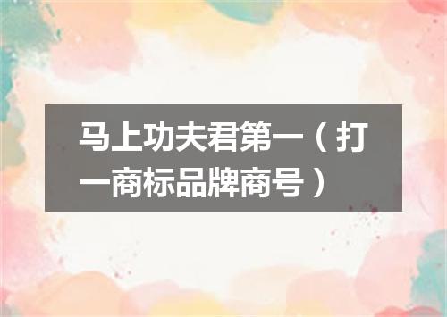 马上功夫君第一（打一商标品牌商号）