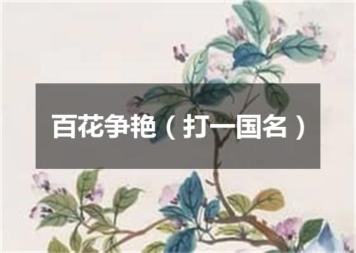 百花争艳（打一国名）