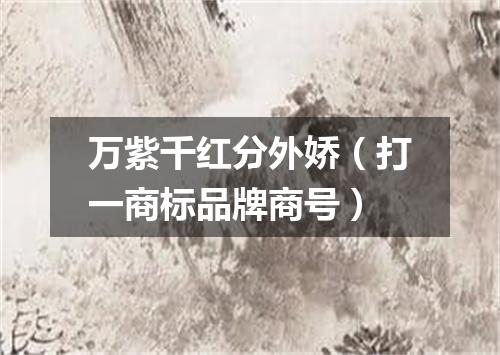 万紫千红分外娇（打一商标品牌商号）