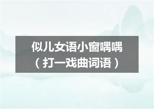 似儿女语小窗喁喁（打一戏曲词语）