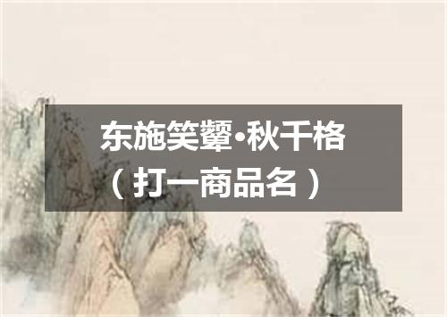 东施笑颦·秋千格（打一商品名）