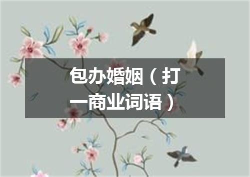 包办婚姻（打一商业词语）