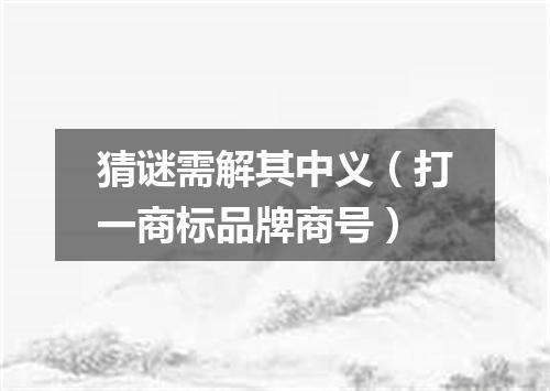 猜谜需解其中义（打一商标品牌商号）